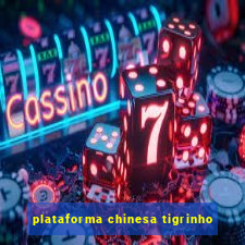 plataforma chinesa tigrinho